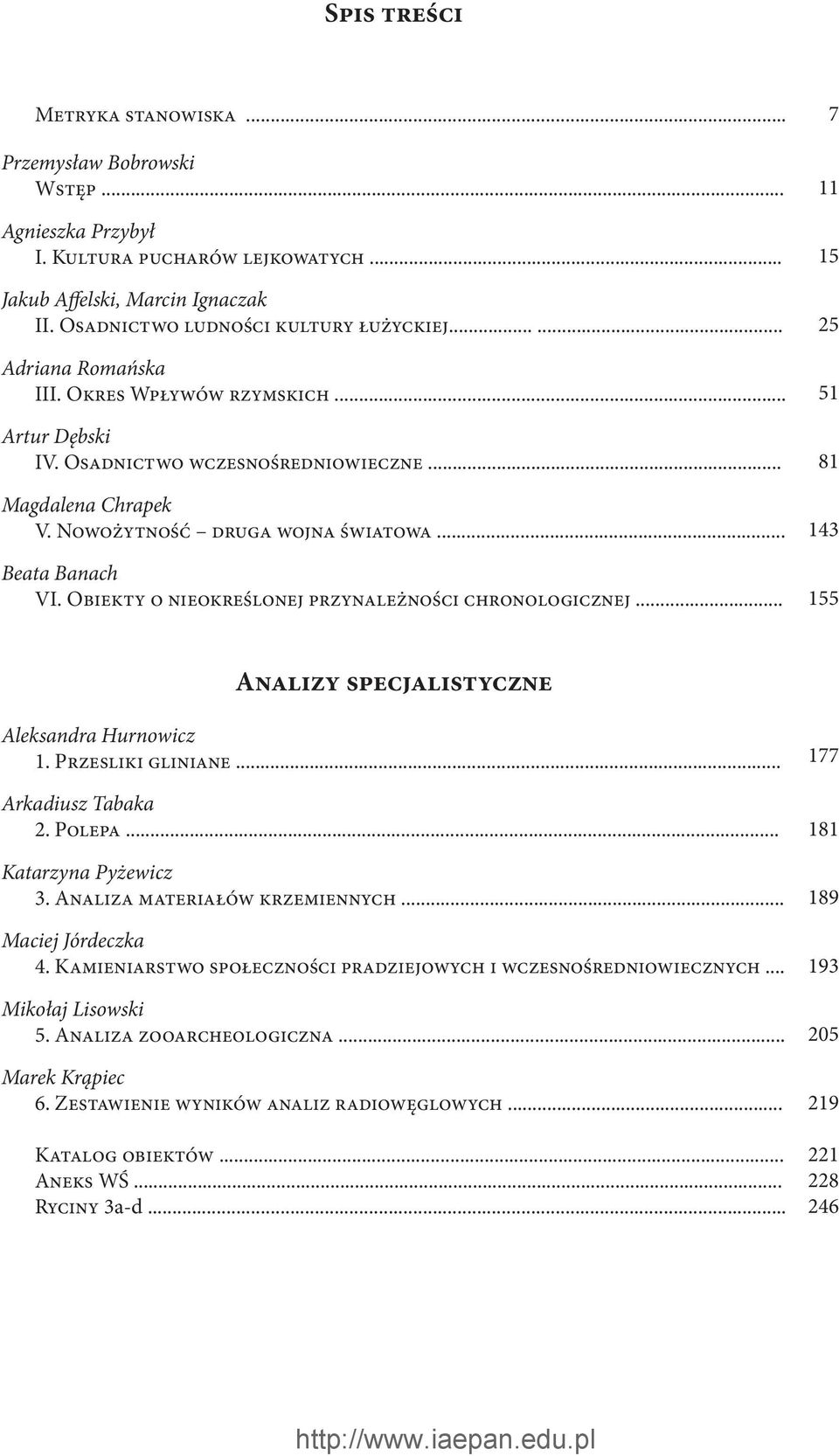 Obiekty o nieokreślonej przynależności chronologicznej... 7 11 15 25 51 81 143 155 Analizy specjalistyczne Aleksandra Hurnowicz 1. Przesliki gliniane... Arkadiusz Tabaka 2. Polepa.