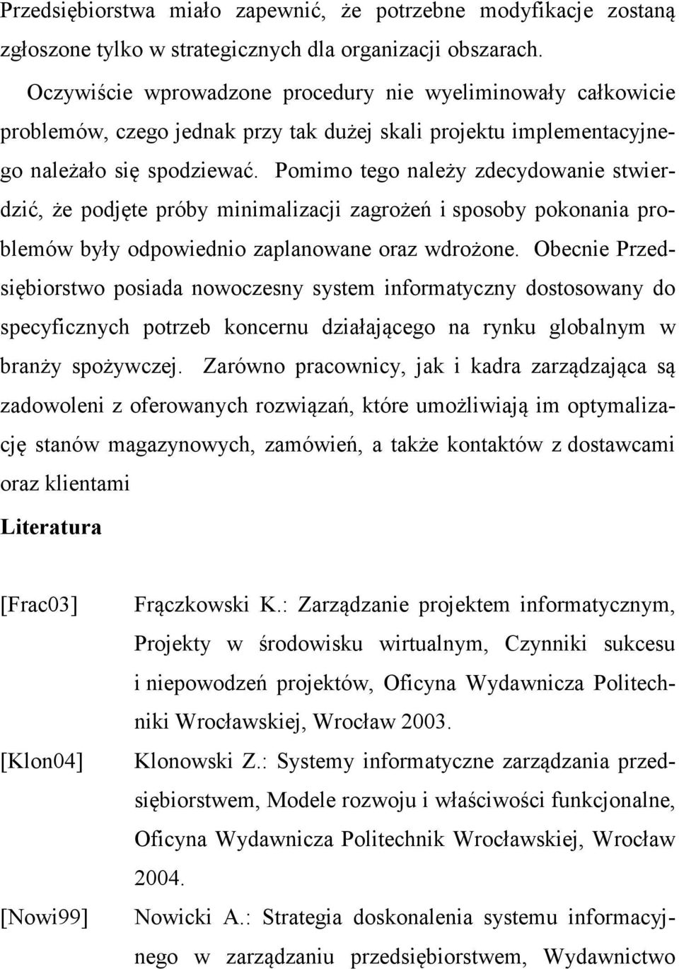 Pomimo tego należy zdecydowanie stwierdzić, że podjęte próby minimalizacji zagrożeń i sposoby pokonania problemów były odpowiednio zaplanowane oraz wdrożone.