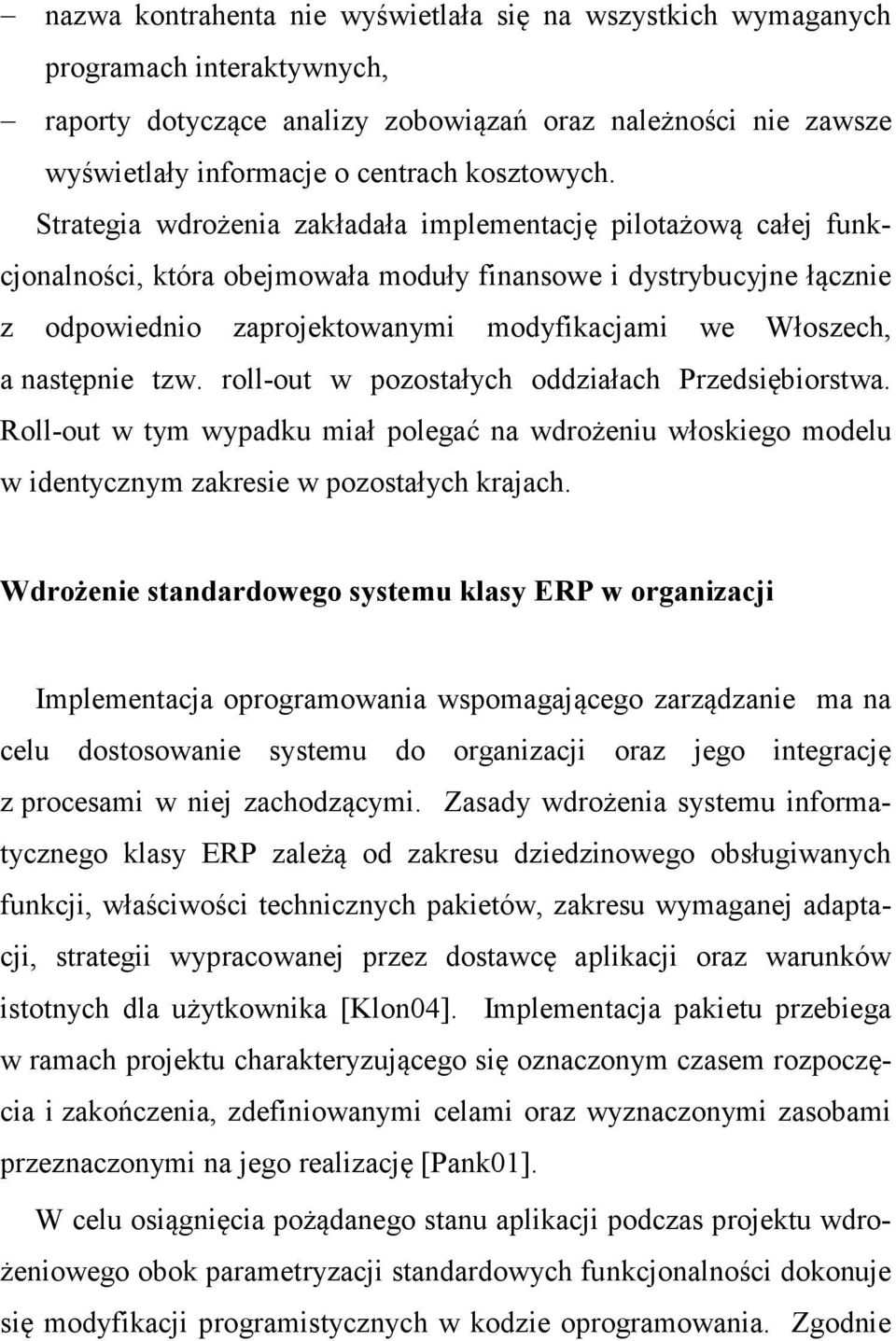 następnie tzw. roll-out w pozostałych oddziałach Przedsiębiorstwa. Roll-out w tym wypadku miał polegać na wdrożeniu włoskiego modelu w identycznym zakresie w pozostałych krajach.