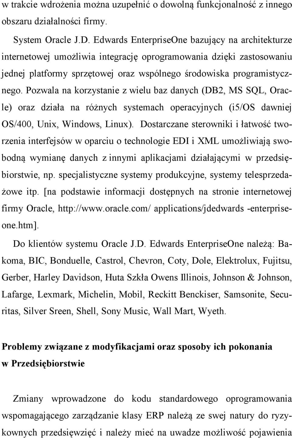 Pozwala na korzystanie z wielu baz danych (DB2, MS SQL, Oracle) oraz działa na różnych systemach operacyjnych (i5/os dawniej OS/400, Unix, Windows, Linux).