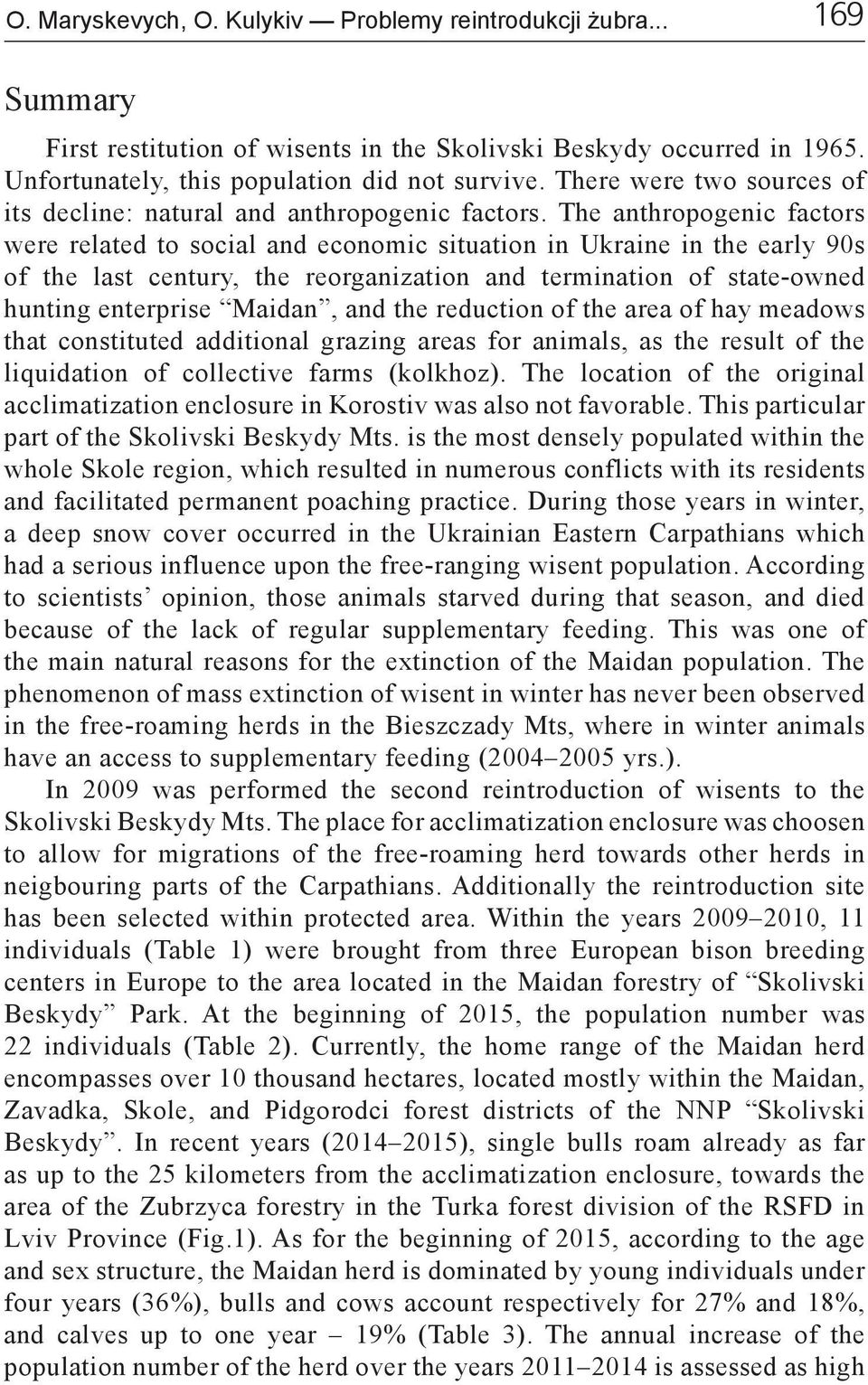 The anthropogenic factors were related to social and economic situation in Ukraine in the early 90s of the last century, the reorganization and termination of state-owned hunting enterprise Maidan,