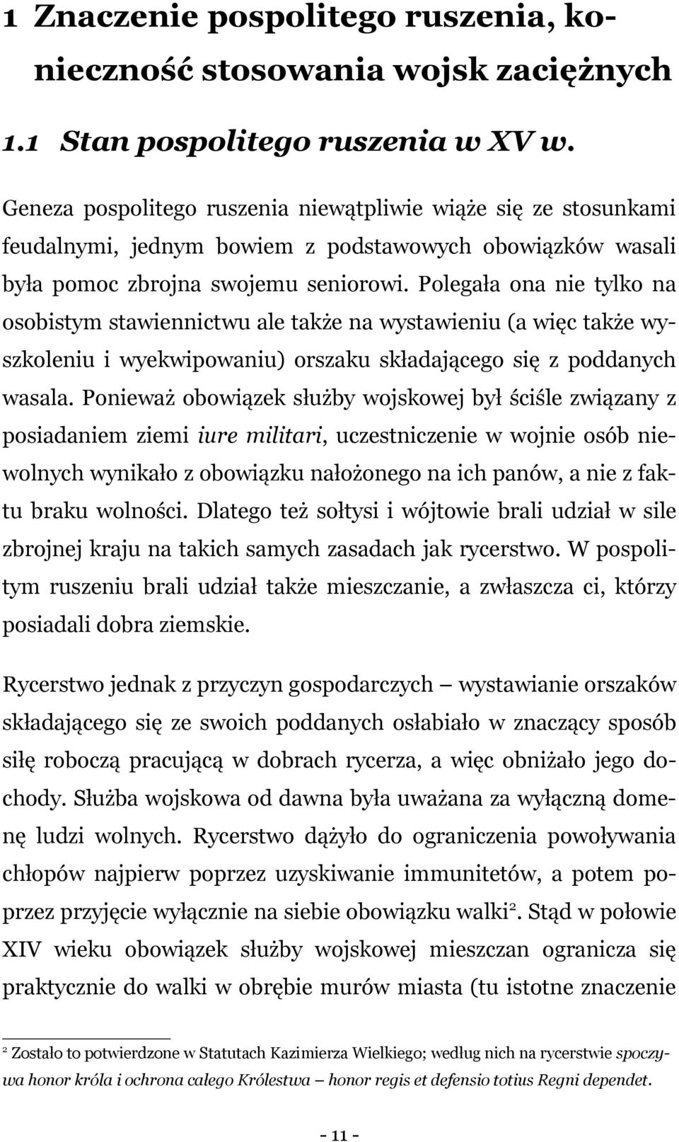 Polegała ona nie tylko na osobistym stawiennictwu ale także na wystawieniu (a więc także wyszkoleniu i wyekwipowaniu) orszaku składającego się z poddanych wasala.