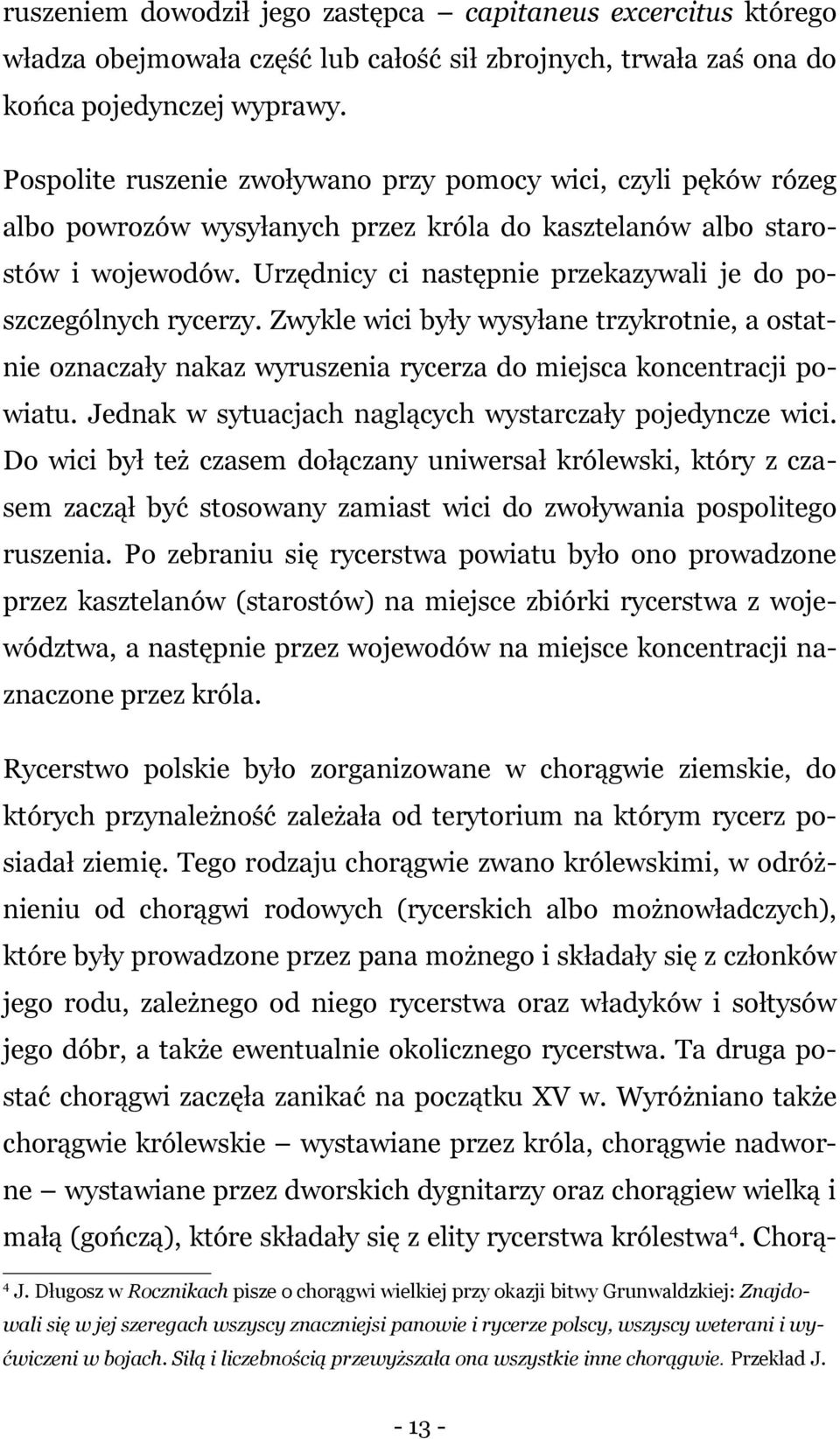 Urzędnicy ci następnie przekazywali je do poszczególnych rycerzy. Zwykle wici były wysyłane trzykrotnie, a ostatnie oznaczały nakaz wyruszenia rycerza do miejsca koncentracji powiatu.