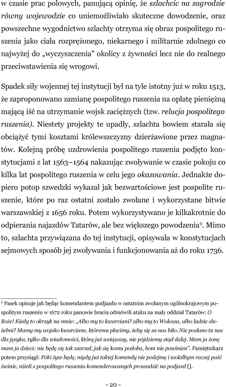 Spadek siły wojennej tej instytucji był na tyle istotny już w roku 1513, że zaproponowano zamianę pospolitego ruszenia na opłatę pieniężną mającą iść na utrzymanie wojsk zaciężnych (tzw.