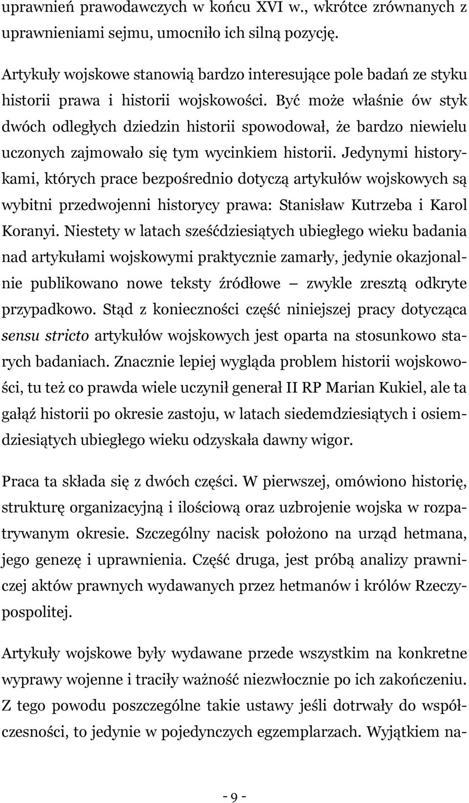 Być może właśnie ów styk dwóch odległych dziedzin historii spowodował, że bardzo niewielu uczonych zajmowało się tym wycinkiem historii.