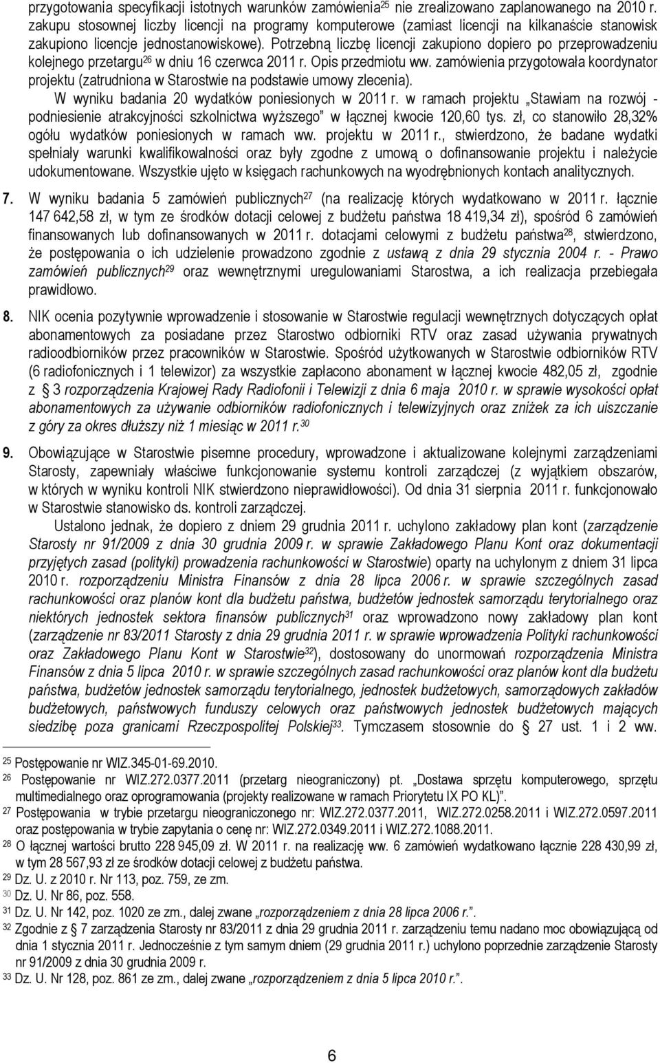 Potrzebną liczbę licencji zakupiono dopiero po przeprowadzeniu kolejnego przetargu 26 w dniu 16 czerwca 2011 r. Opis przedmiotu ww.