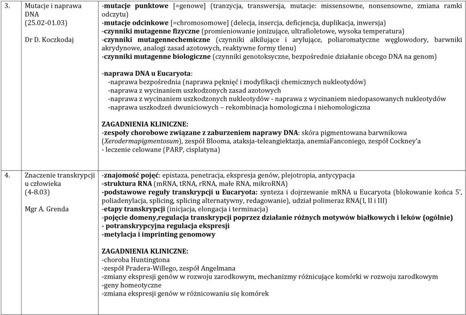 inwersja) -czynniki mutagenne fizyczne (promieniowanie jonizujące, ultrafioletowe, wysoka temperatura) -czynniki mutagennechemiczne (czynniki alkilujące i arylujące, poliaromatyczne węglowodory,