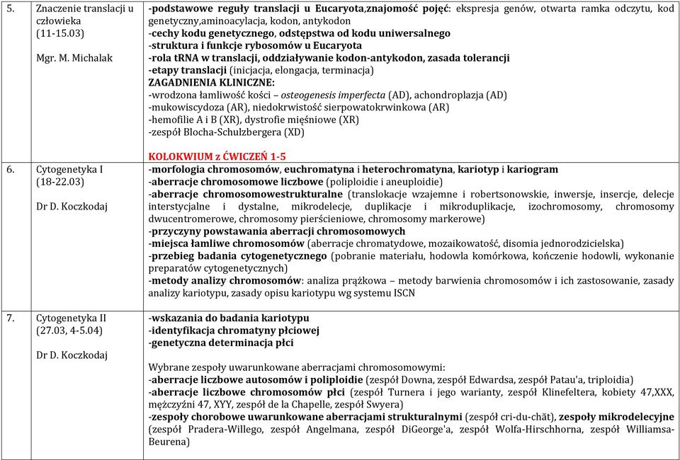 uniwersalnego -struktura i funkcje rybosomów u Eucaryota -rola trna w translacji, oddziaływanie kodon-antykodon, zasada tolerancji -etapy translacji (inicjacja, elongacja, terminacja) -wrodzona