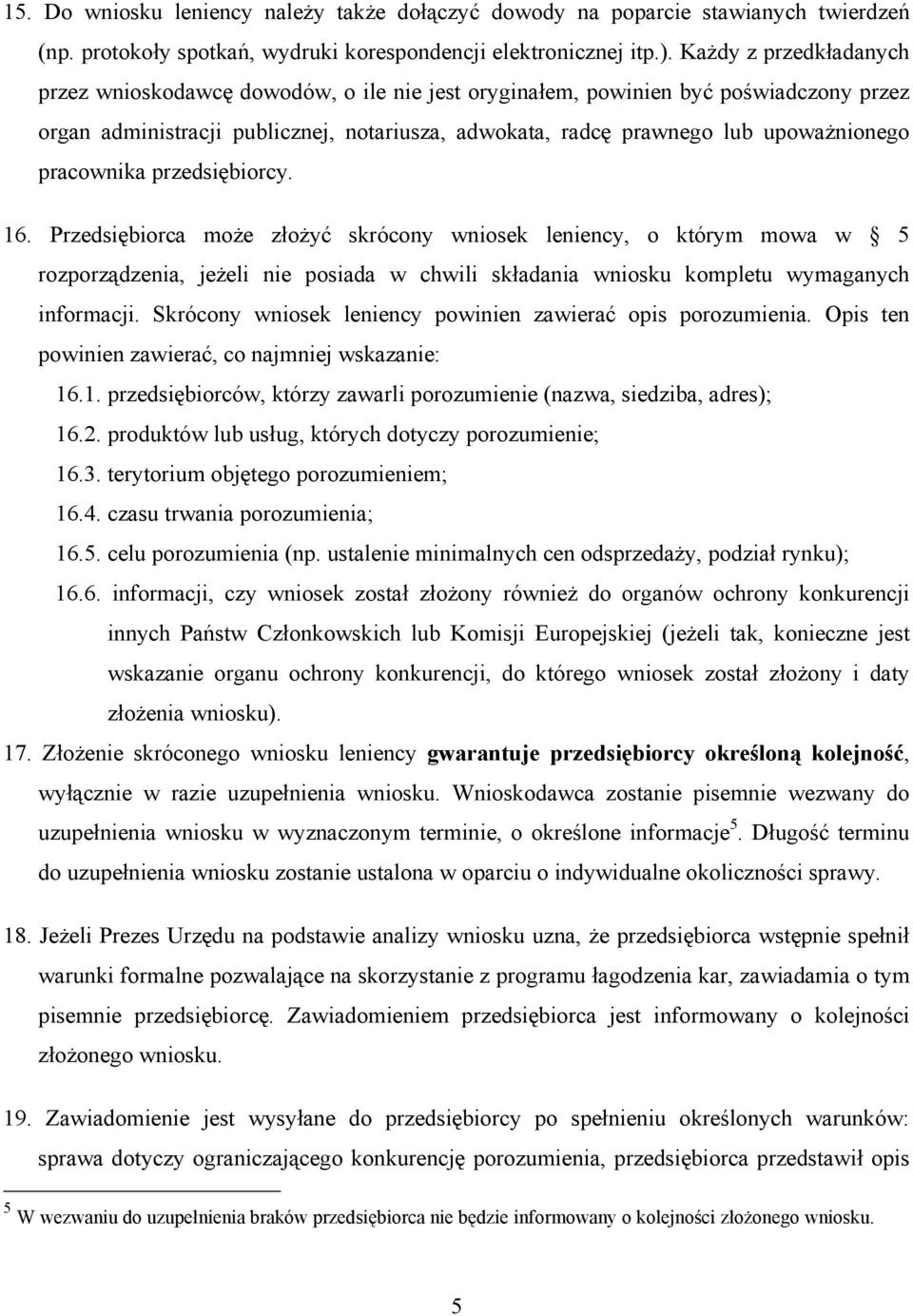 pracownika przedsiębiorcy. 16. Przedsiębiorca może złożyć skrócony wniosek leniency, o którym mowa w 5 rozporządzenia, jeżeli nie posiada w chwili składania wniosku kompletu wymaganych informacji.