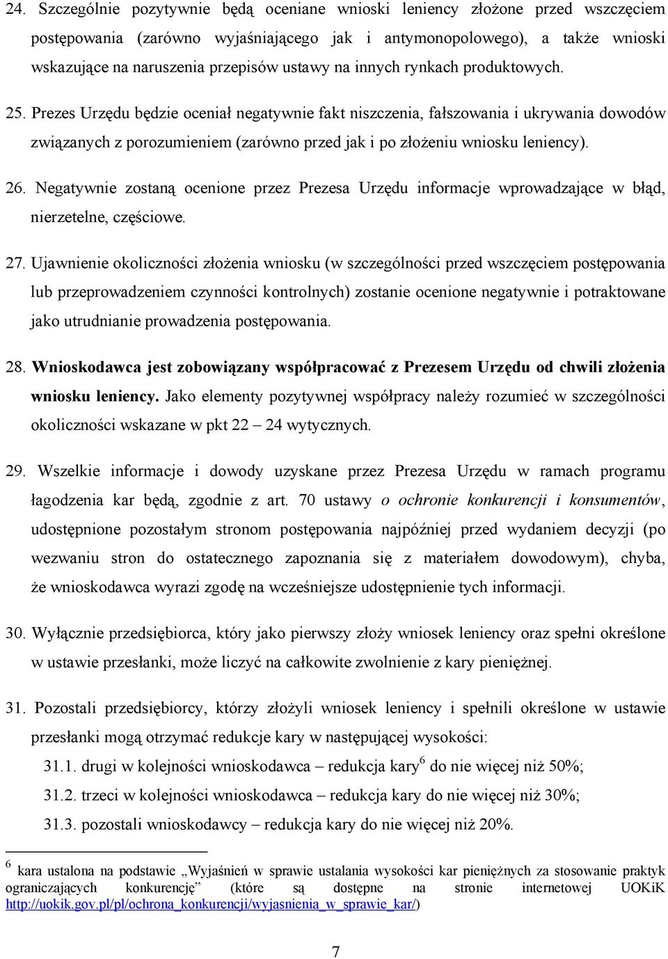 Prezes Urzędu będzie oceniał negatywnie fakt niszczenia, fałszowania i ukrywania dowodów związanych z porozumieniem (zarówno przed jak i po złożeniu wniosku leniency). 26.