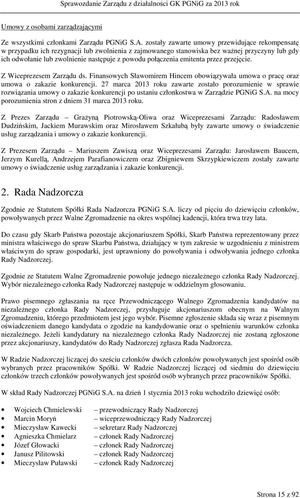 połączenia emitenta przez przejęcie. Z Wiceprezesem Zarządu ds. Finansowych Sławomirem Hincem obowiązywała umowa o pracę oraz umowa o zakazie konkurencji.