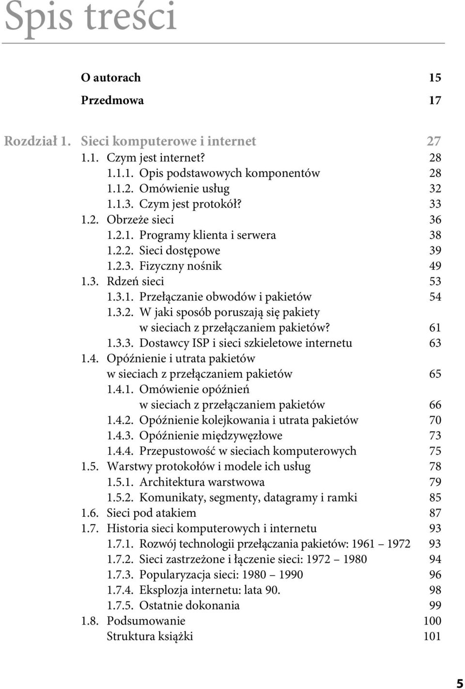 3.2. W jaki sposób poruszają się pakiety w sieciach z przełączaniem pakietów? 61 1.3.3. Dostawcy ISP i sieci szkieletowe internetu 63 1.4.