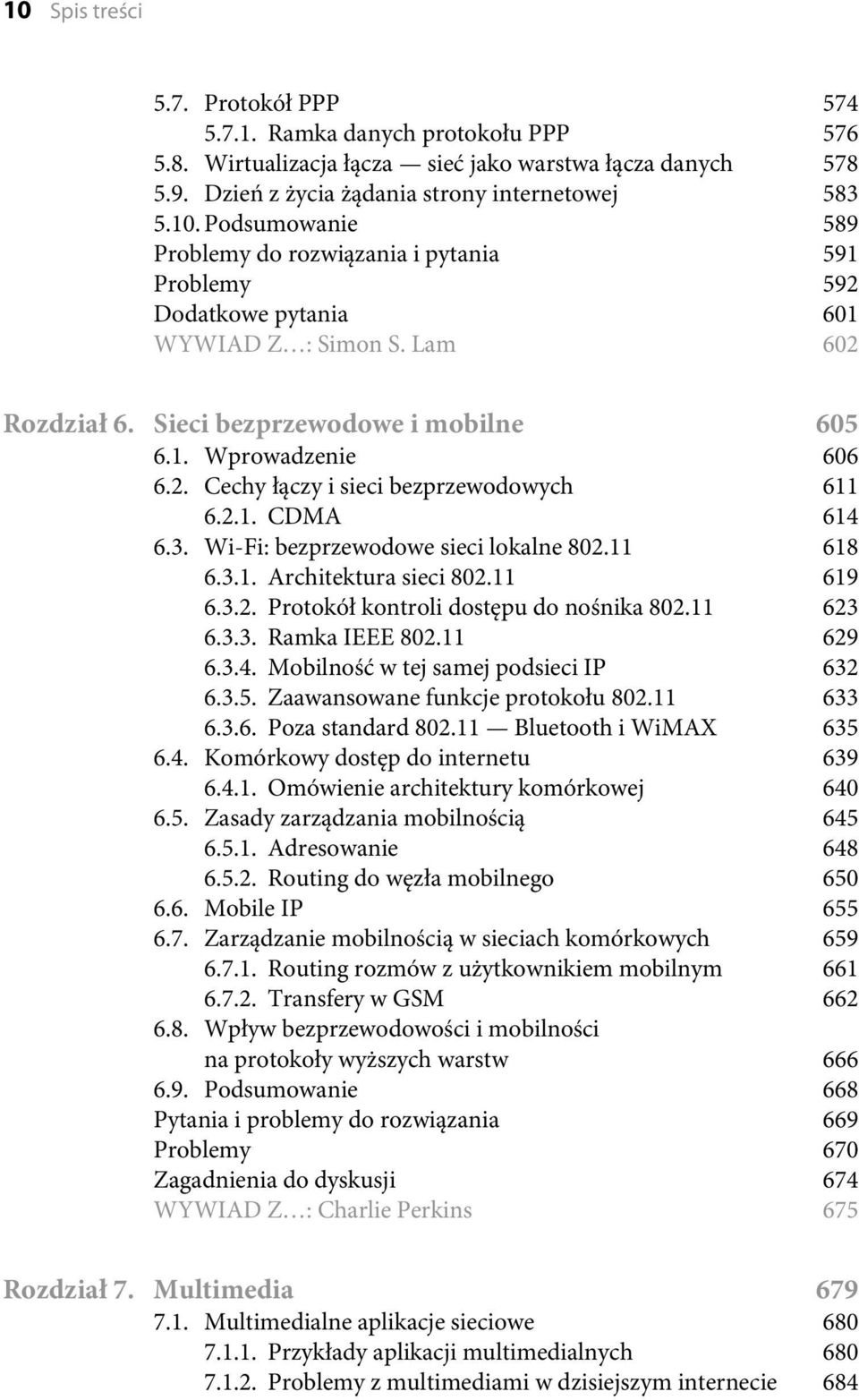 11 619 6.3.2. Protokół kontroli dostępu do nośnika 802.11 623 6.3.3. Ramka IEEE 802.11 629 6.3.4. Mobilność w tej samej podsieci IP 632 6.3.5. Zaawansowane funkcje protokołu 802.11 633 6.3.6. Poza standard 802.