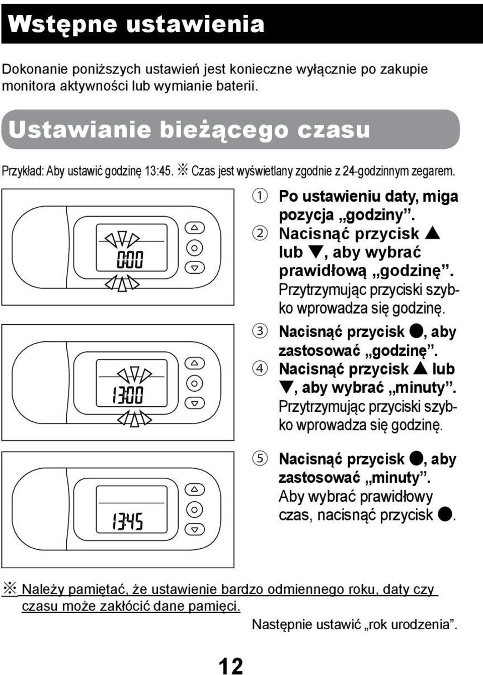 Przytrzymując przyciski szybko wprowadza się godzinę. 3 Nacisnąć przycisk, aby zastosować godzinę. 4 Nacisnąć przycisk lub, aby wybrać minuty.