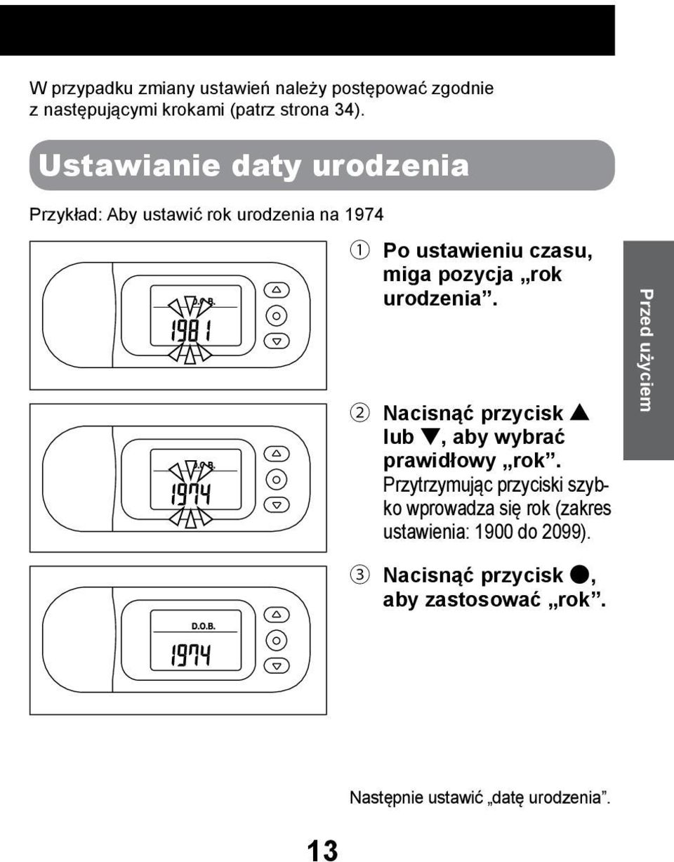 urodzenia. 2 Nacisnąć przycisk lub, aby wybrać prawidłowy rok.