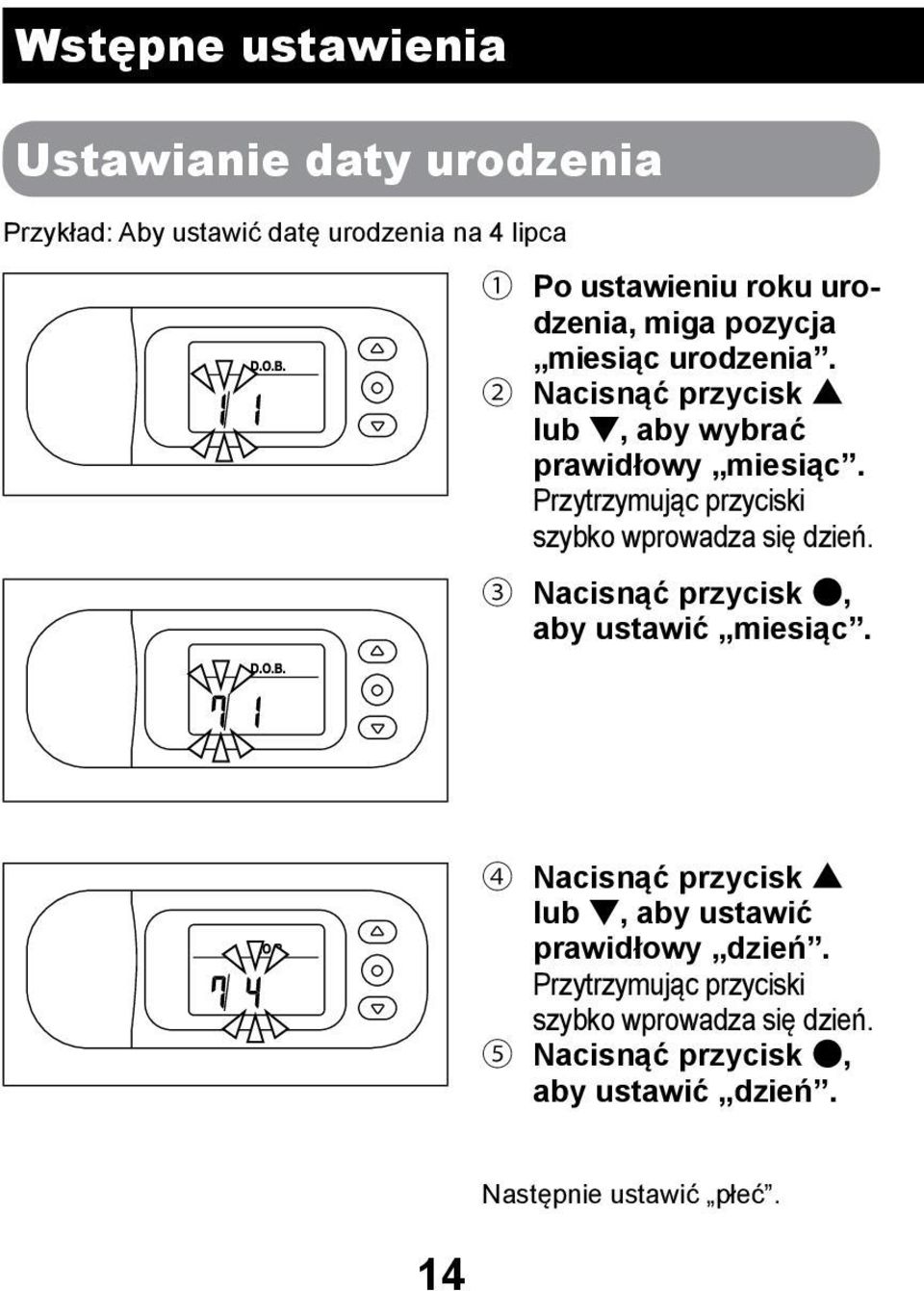 Przytrzymując przyciski szybko wprowadza się dzień. 3 Nacisnąć przycisk, aby ustawić miesiąc.