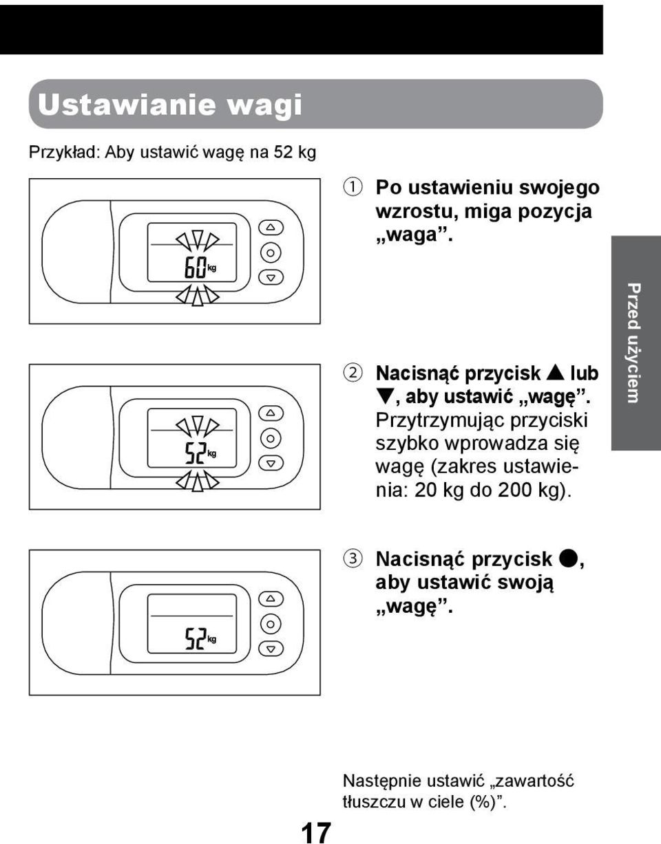 Przytrzymując przyciski szybko wprowadza się wagę (zakres ustawienia: 20 kg do 200 kg).