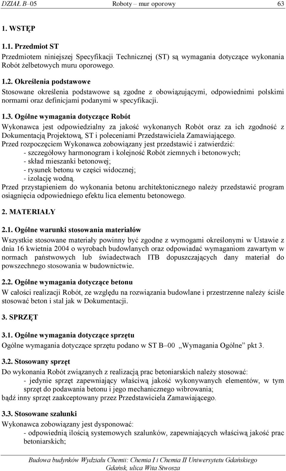 Ogólne wymagania dotyczące Robót Wykonawca jest odpowiedzialny za jakość wykonanych Robót oraz za ich zgodność z Dokumentacją Projektową, ST i poleceniami Przedstawiciela Zamawiającego.