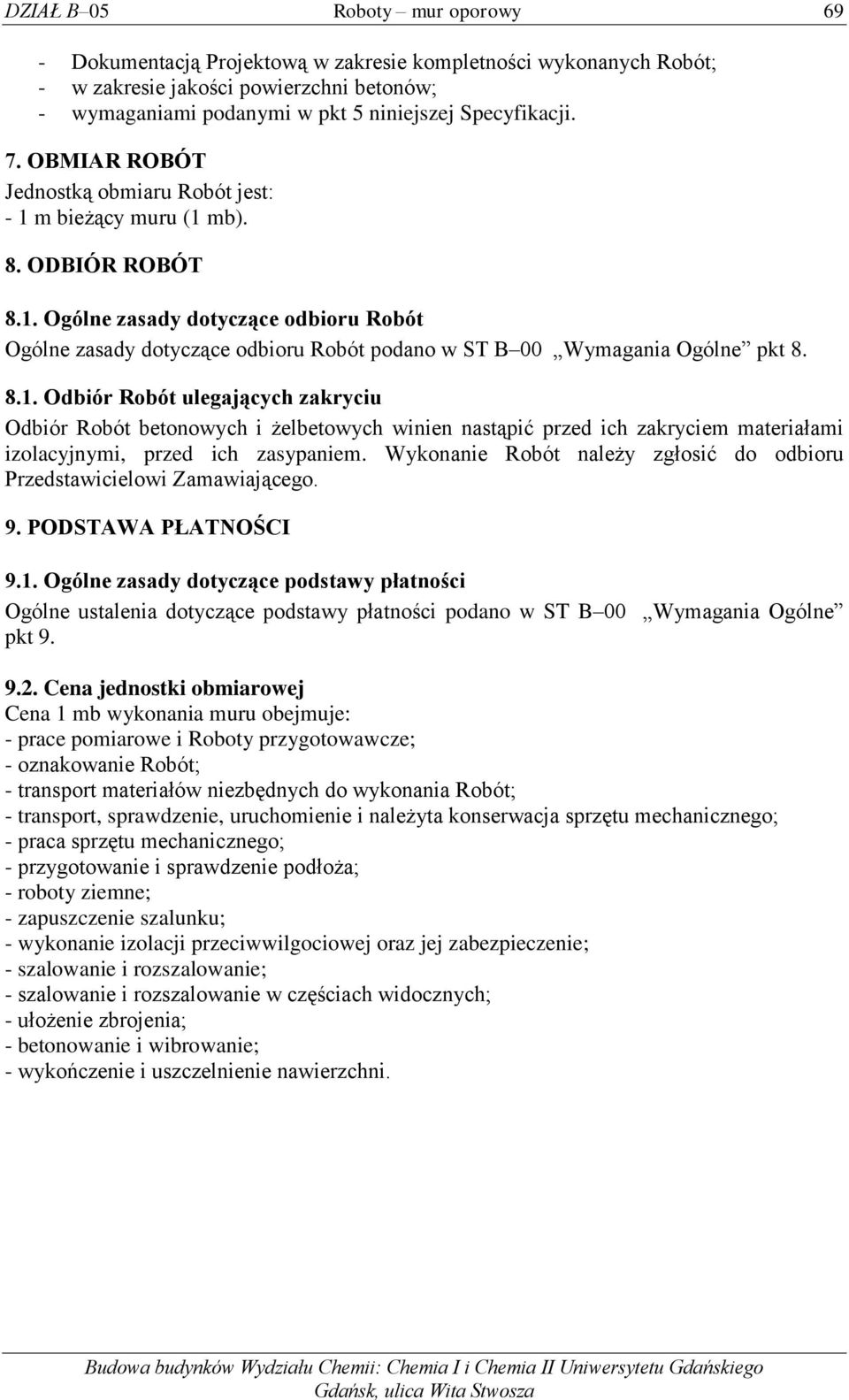 8.1. Odbiór Robót ulegających zakryciu Odbiór Robót betonowych i żelbetowych winien nastąpić przed ich zakryciem materiałami izolacyjnymi, przed ich zasypaniem.