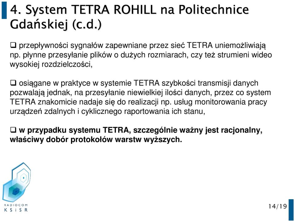 szybkości transmisji danych pozwalają jednak, na przesyłanie niewielkiej ilości danych, przez co system TETRA znakomicie nadaje się do