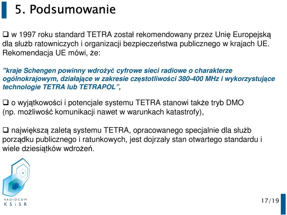 wykorzystujące technologie TETRA lub TETRAPOL, o wyjątkowości i potencjale systemu TETRA stanowi także tryb DMO (np.