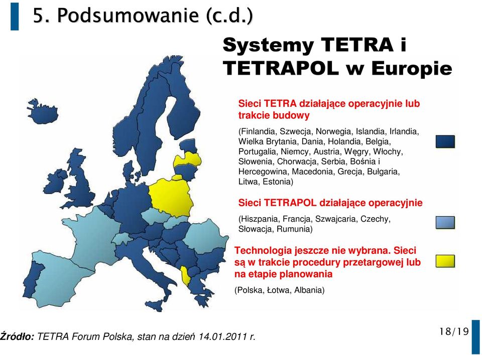) Systemy TETRA i TETRAPOL w Europie Sieci TETRA działające operacyjnie lub trakcie budowy (Finlandia, Szwecja, Norwegia, Islandia, Irlandia, Wielka