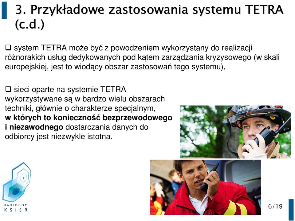 ) system TETRA może być z powodzeniem wykorzystany do realizacji różnorakich usług dedykowanych pod kątem zarządzania