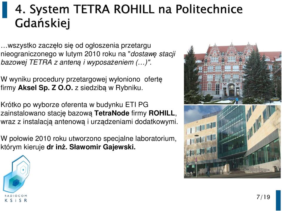 Krótko po wyborze oferenta w budynku ETI PG zainstalowano stację bazową TetraNode firmy ROHILL, wraz z instalacją antenową i