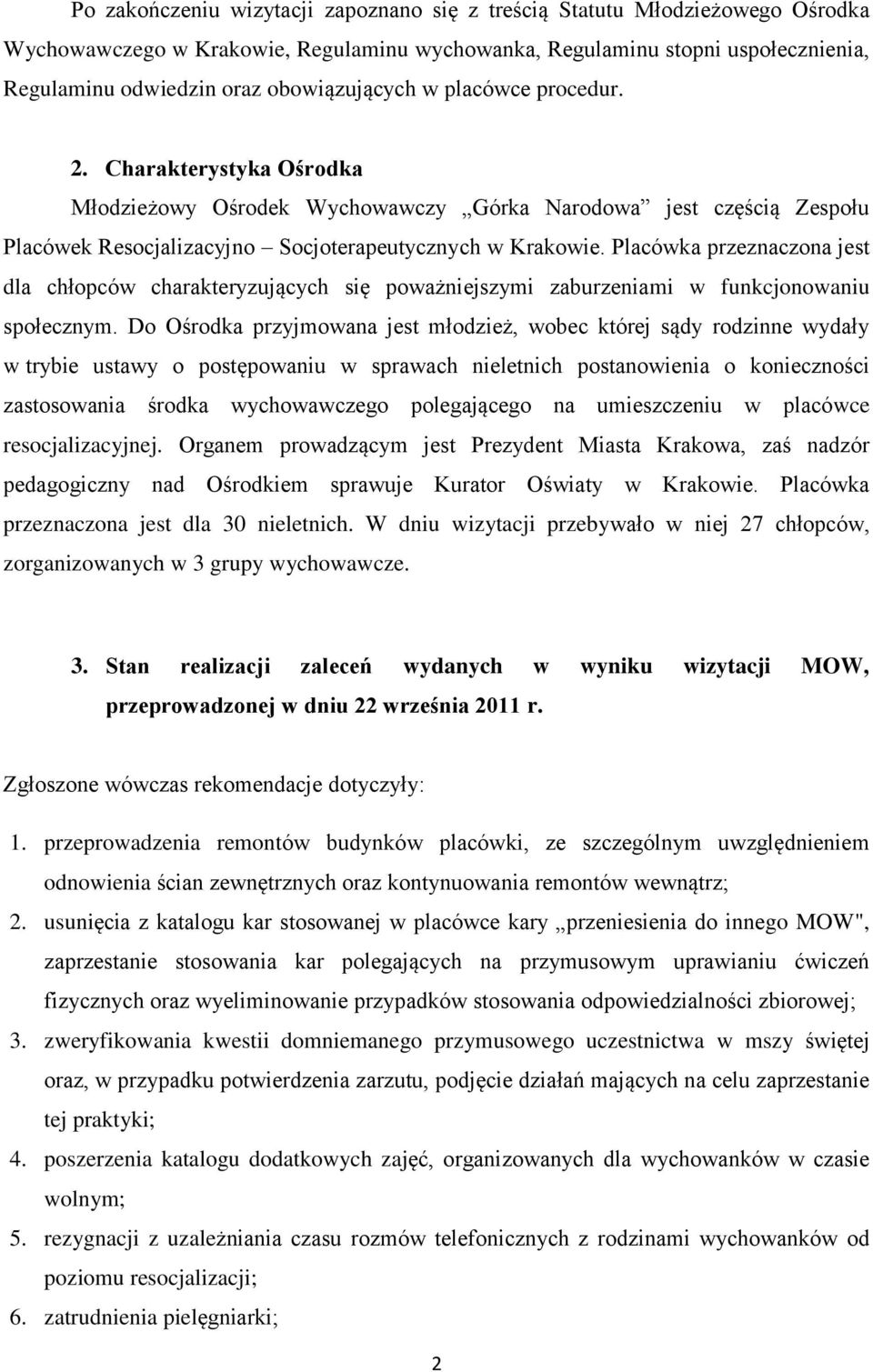 Placówka przeznaczona jest dla chłopców charakteryzujących się poważniejszymi zaburzeniami w funkcjonowaniu społecznym.