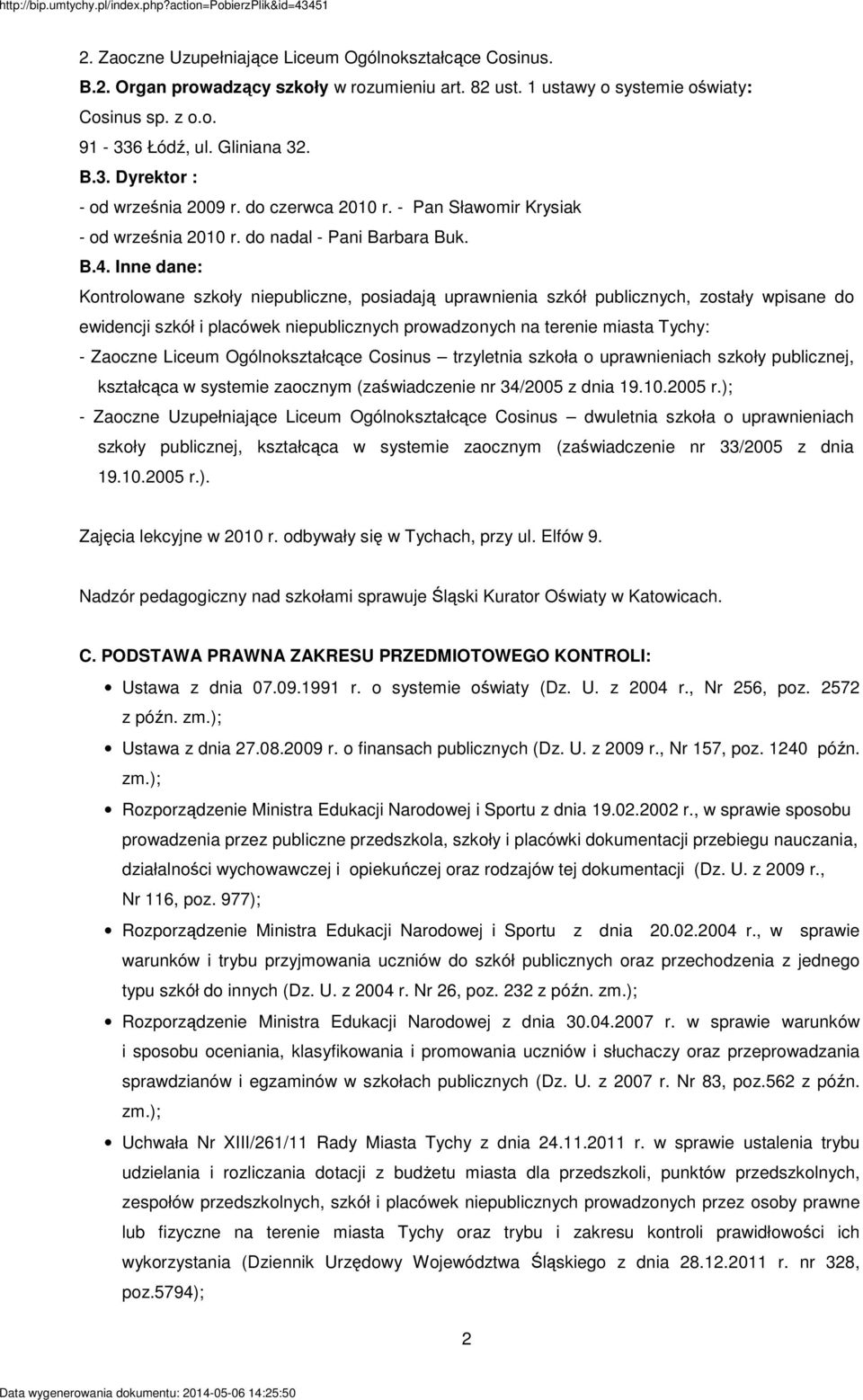 Inne dane: Kontrolowane szkoły niepubliczne, posiadają uprawnienia szkół publicznych, zostały wpisane do ewidencji szkół i placówek niepublicznych prowadzonych na terenie miasta Tychy: - Zaoczne