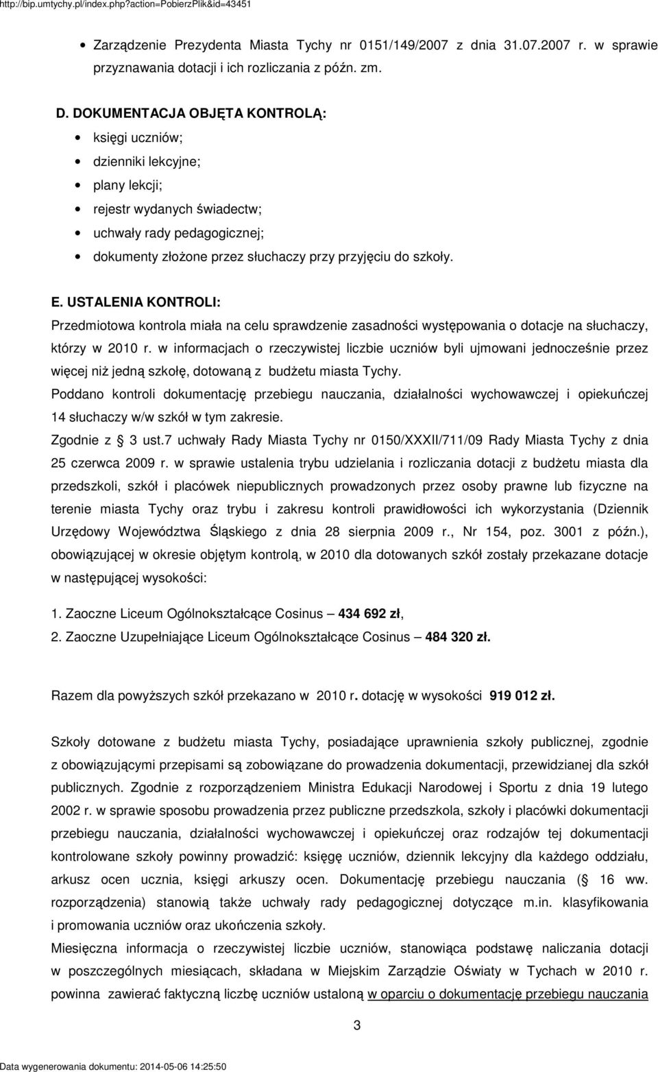 USTALENIA KONTROLI: Przedmiotowa kontrola miała na celu sprawdzenie zasadności występowania o dotacje na słuchaczy, którzy w 2010 r.