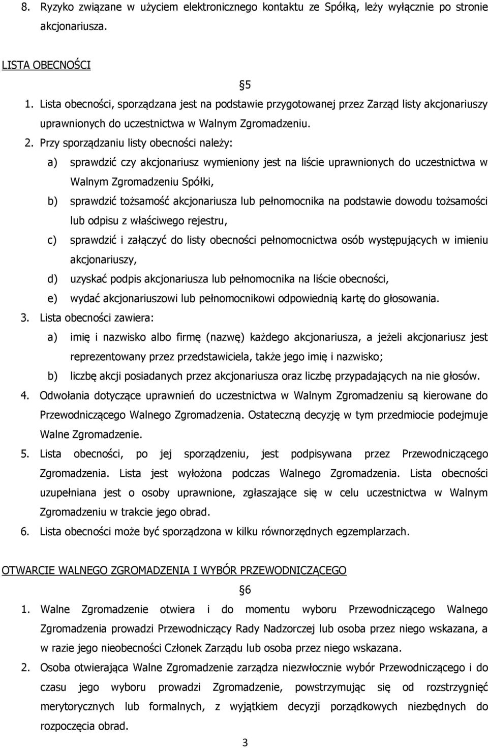 Przy sporządzaniu listy obecności należy: a) sprawdzić czy akcjonariusz wymieniony jest na liście uprawnionych do uczestnictwa w Walnym Zgromadzeniu Spółki, b) sprawdzić tożsamość akcjonariusza lub