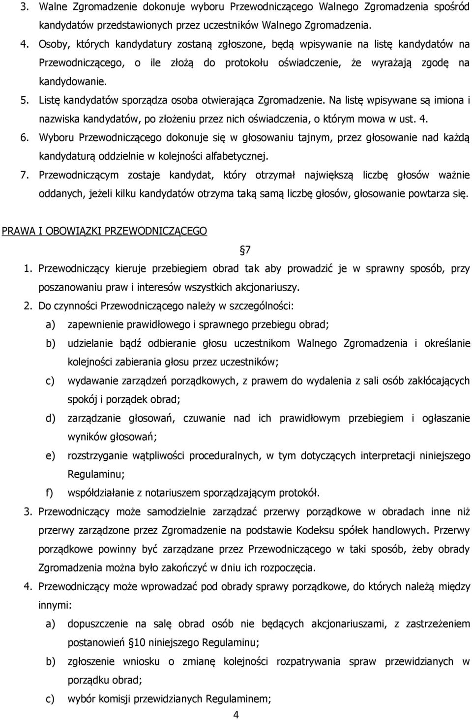 Listę kandydatów sporządza osoba otwierająca Zgromadzenie. Na listę wpisywane są imiona i nazwiska kandydatów, po złożeniu przez nich oświadczenia, o którym mowa w ust. 4. 6.