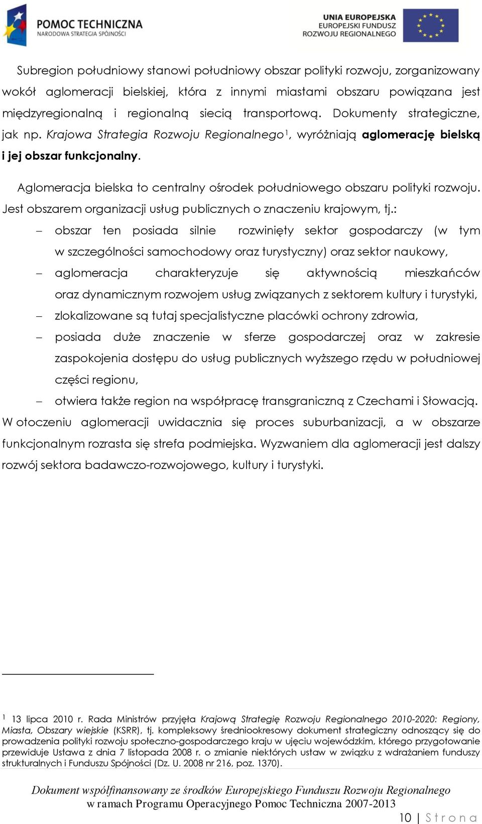 Aglomeracja bielska to centralny ośrodek południowego obszaru polityki rozwoju. Jest obszarem organizacji usług publicznych o znaczeniu krajowym, tj.