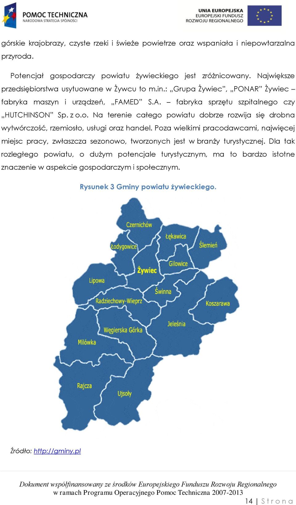 Poza wielkimi pracodawcami, najwięcej miejsc pracy, zwłaszcza sezonowo, tworzonych jest w branży turystycznej.