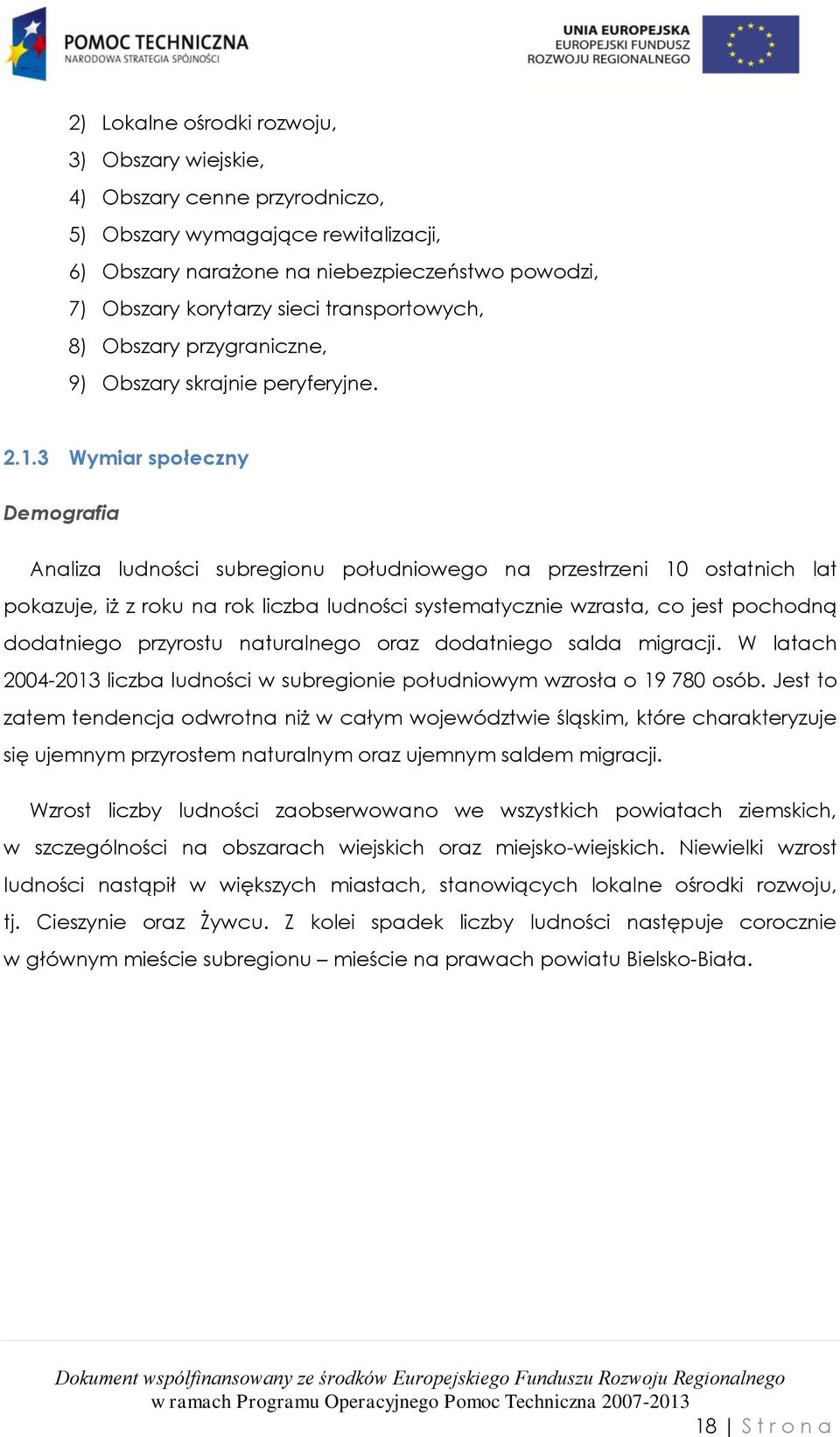 3 Wymiar społeczny Demografia Analiza ludności subregionu południowego na przestrzeni 10 ostatnich lat pokazuje, iż z roku na rok liczba ludności systematycznie wzrasta, co jest pochodną dodatniego