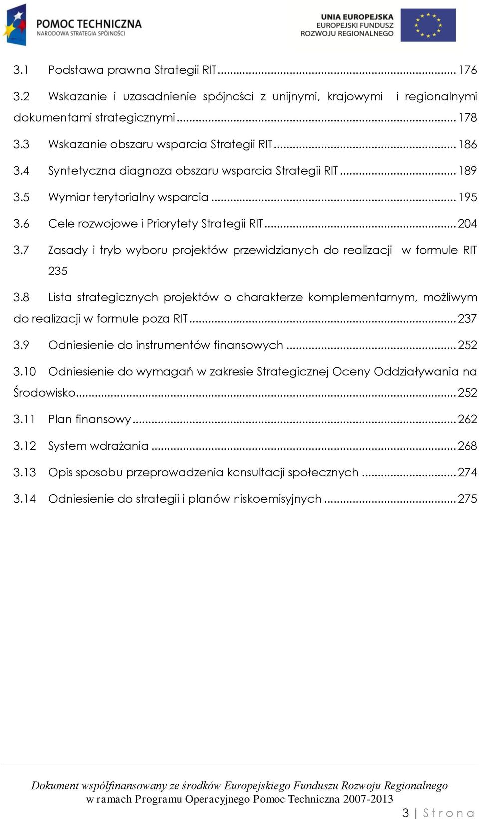 7 Zasady i tryb wyboru projektów przewidzianych do realizacji w formule RIT 235 3.8 Lista strategicznych projektów o charakterze komplementarnym, możliwym do realizacji w formule poza RIT... 237 3.