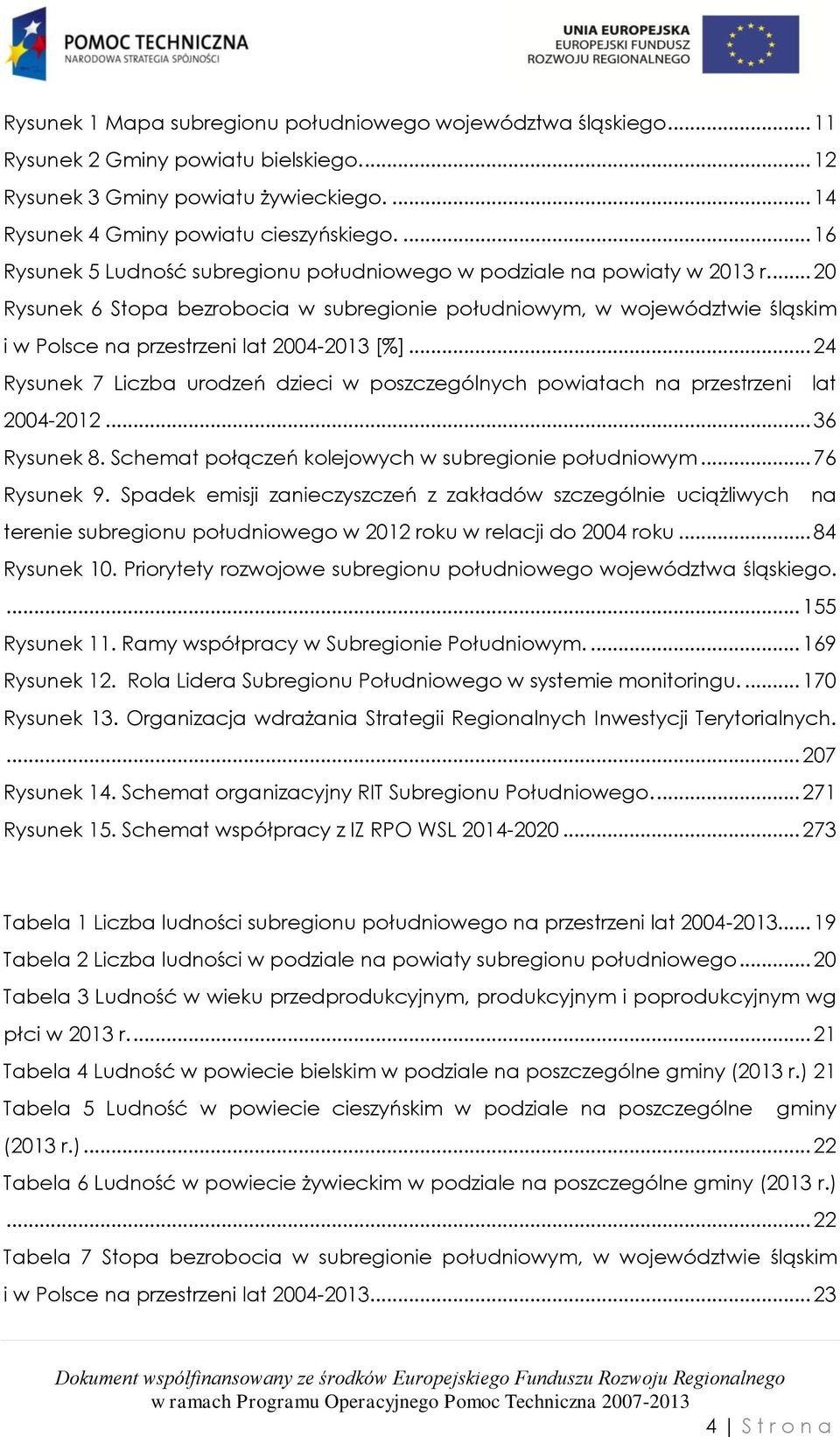 ... 20 Rysunek 6 Stopa bezrobocia w subregionie południowym, w województwie śląskim i w Polsce na przestrzeni lat 2004-2013 [%].