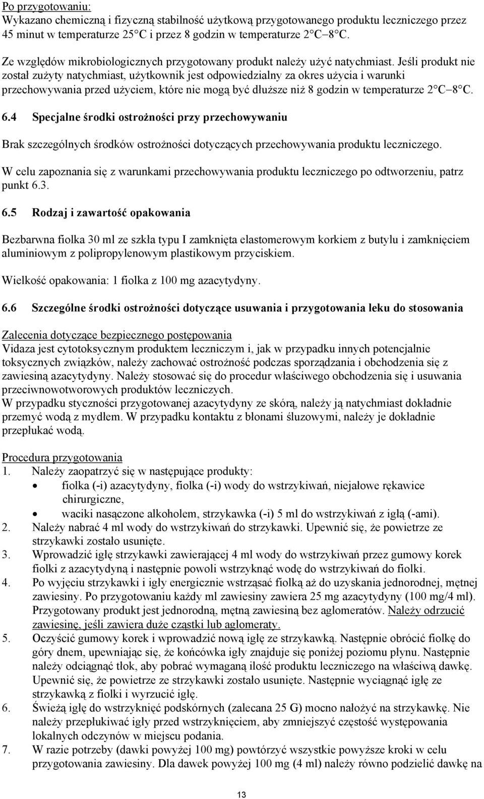 Jeśli produkt nie został zużyty natychmiast, użytkownik jest odpowiedzialny za okres użycia i warunki przechowywania przed użyciem, które nie mogą być dłuższe niż 8 godzin w temperaturze 2 C 8 C. 6.