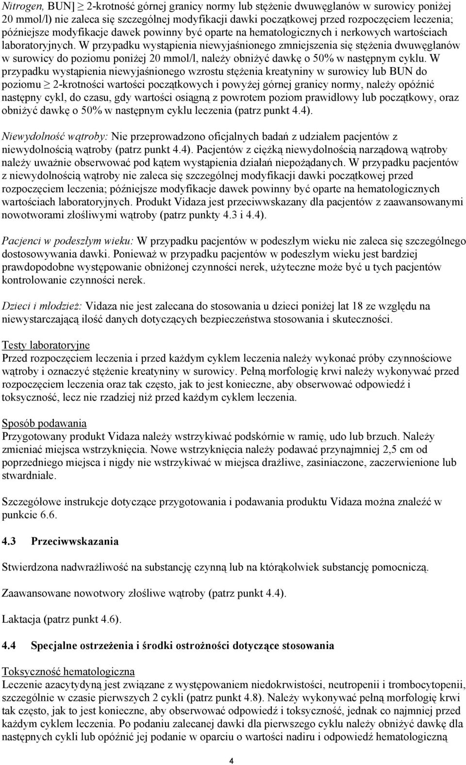 W przypadku wystąpienia niewyjaśnionego zmniejszenia się stężenia dwuwęglanów w surowicy do poziomu poniżej 20 mmol/l, należy obniżyć dawkę o 50% w następnym cyklu.