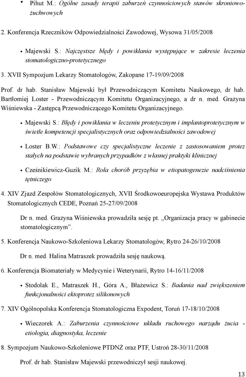 Stanisław Majewski był Przewodniczącym Komitetu Naukowego, dr hab. Bartłomiej Loster - Przewodniczącym Komitetu Organizacyjnego, a dr n. med.