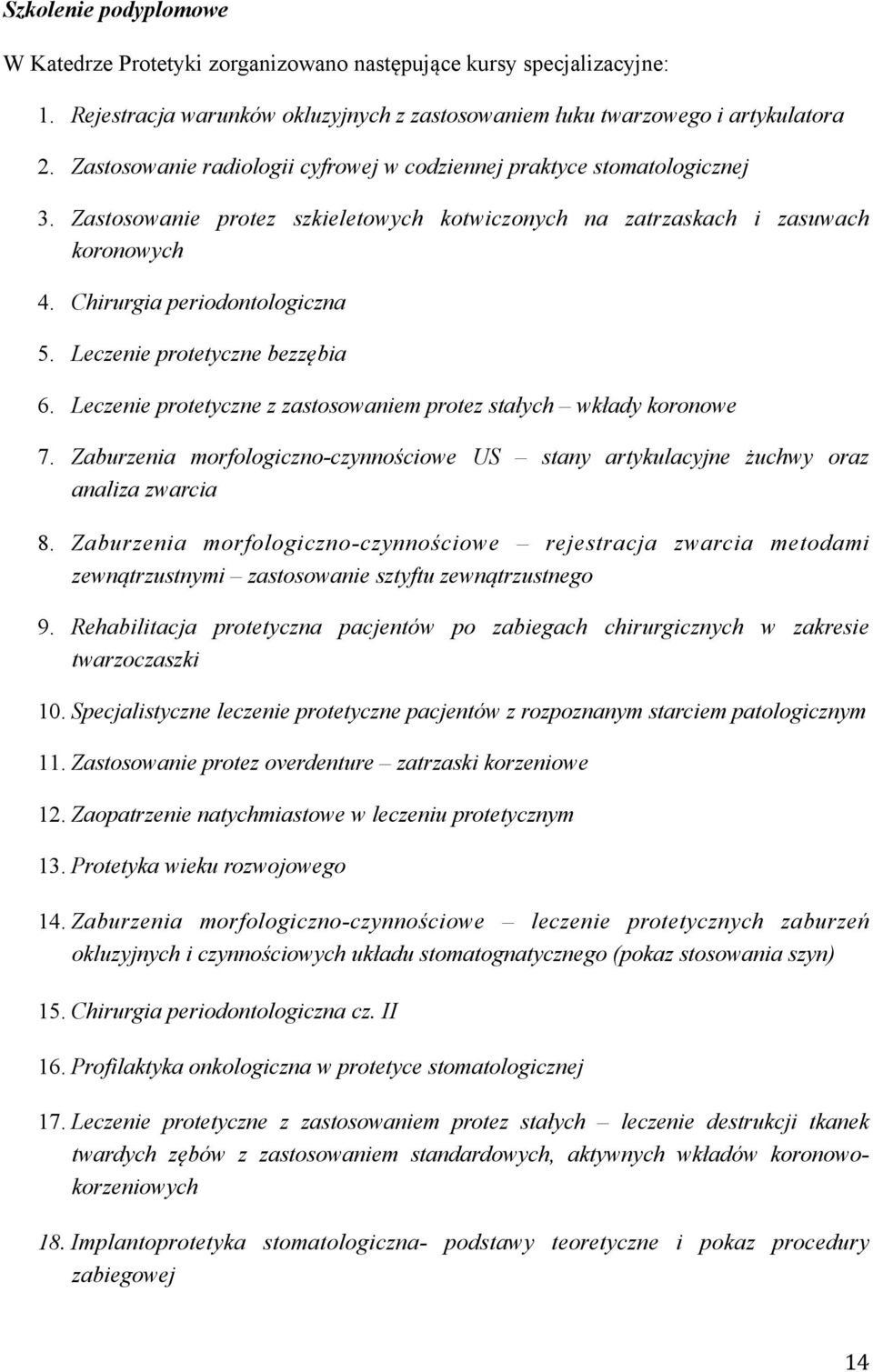 Leczenie protetyczne bezzębia 6. Leczenie protetyczne z zastosowaniem protez stałych wkłady koronowe 7. Zaburzenia morfologiczno-czynnościowe US stany artykulacyjne żuchwy oraz analiza zwarcia 8.