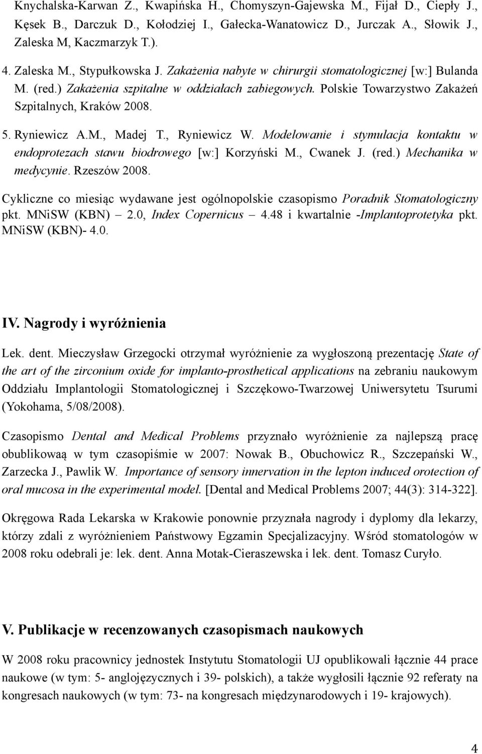 Ryniewicz A.M., Madej T., Ryniewicz W. Modelowanie i stymulacja kontaktu w endoprotezach stawu biodrowego [w:] Korzyński M., Cwanek J. (red.) Mechanika w medycynie. Rzeszów 2008.