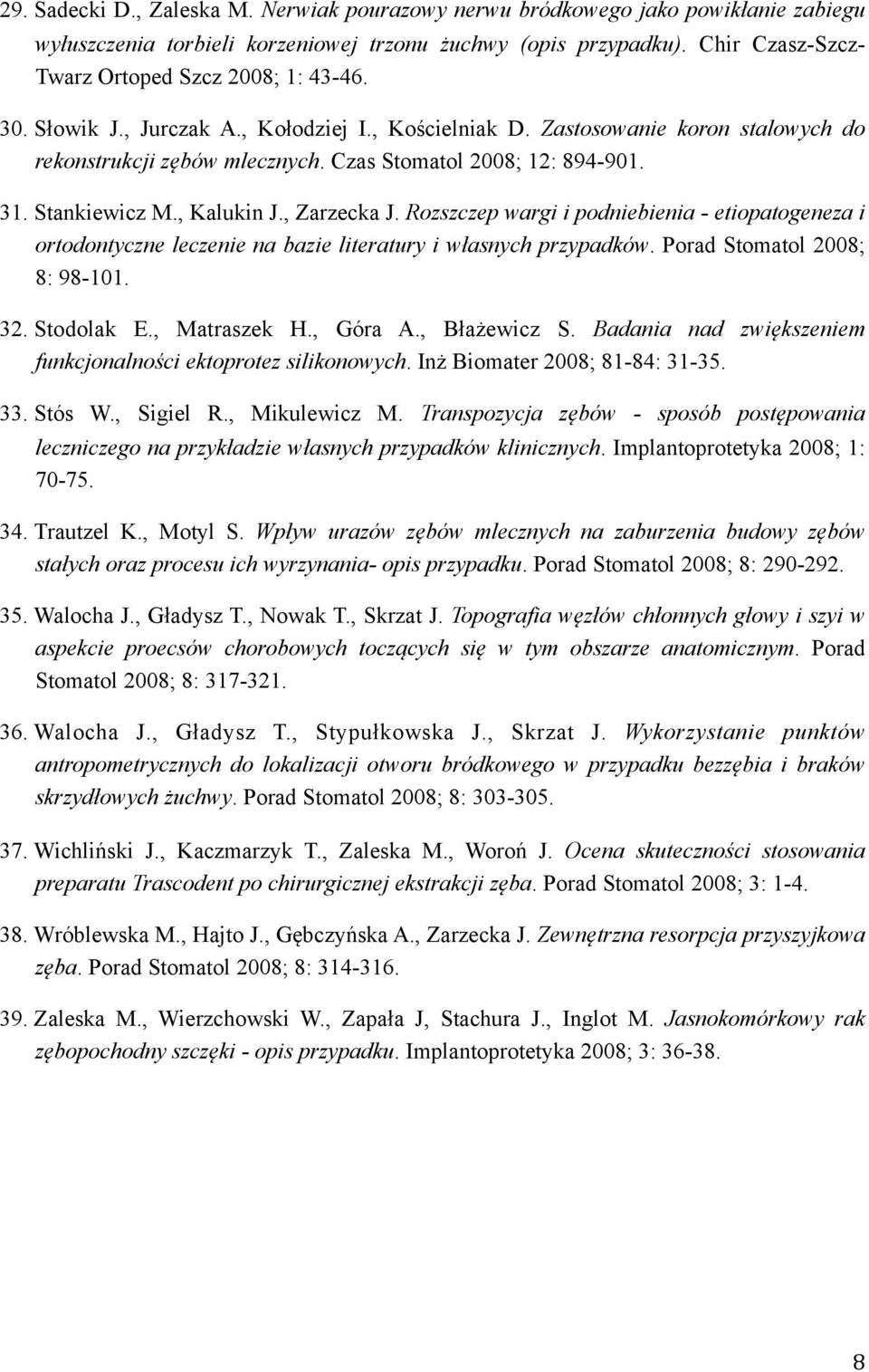 Czas Stomatol 2008; 12: 894-901. 31. Stankiewicz M., Kalukin J., Zarzecka J. Rozszczep wargi i podniebienia - etiopatogeneza i ortodontyczne leczenie na bazie literatury i własnych przypadków.