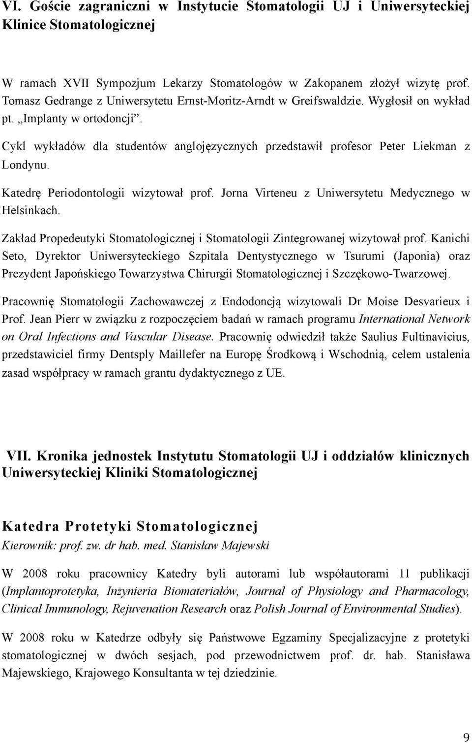 Cykl wykładów dla studentów anglojęzycznych przedstawił profesor Peter Liekman z Londynu. Katedrę Periodontologii wizytował prof. Jorna Virteneu z Uniwersytetu Medycznego w Helsinkach.