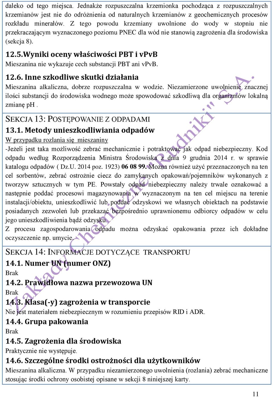 Wyniki oceny właściwości PBT i vpvb Mieszanina nie wykazuje cech substancji PBT ani vpvb. 12.6. Inne szkodliwe skutki działania Mieszanina alkaliczna, dobrze rozpuszczalna w wodzie.