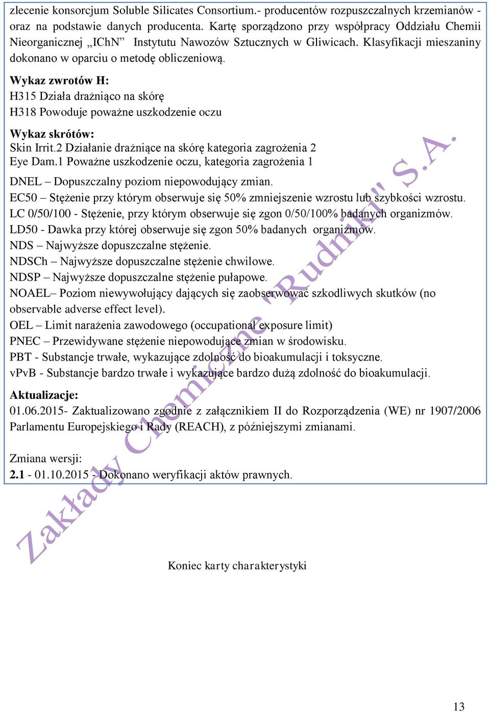 Wykaz zwrotów H: H315 Działa drażniąco na skórę H318 Powoduje poważne uszkodzenie oczu Wykaz skrótów: Skin Irrit.2 Działanie drażniące na skórę kategoria zagrożenia 2 Eye Dam.