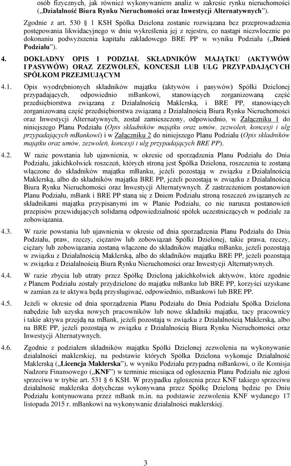 BRE PP w wyniku Podziału ( Dzień Podziału ). 4. DOKŁADNY OPIS I PODZIAŁ SKŁADNIKÓW MAJĄTKU (AKTYWÓW I PASYWÓW) ORAZ ZEZWOLEŃ, KONCESJI LUB ULG PRZYPADAJĄCYCH SPÓŁKOM PRZEJMUJĄCYM 4.1.