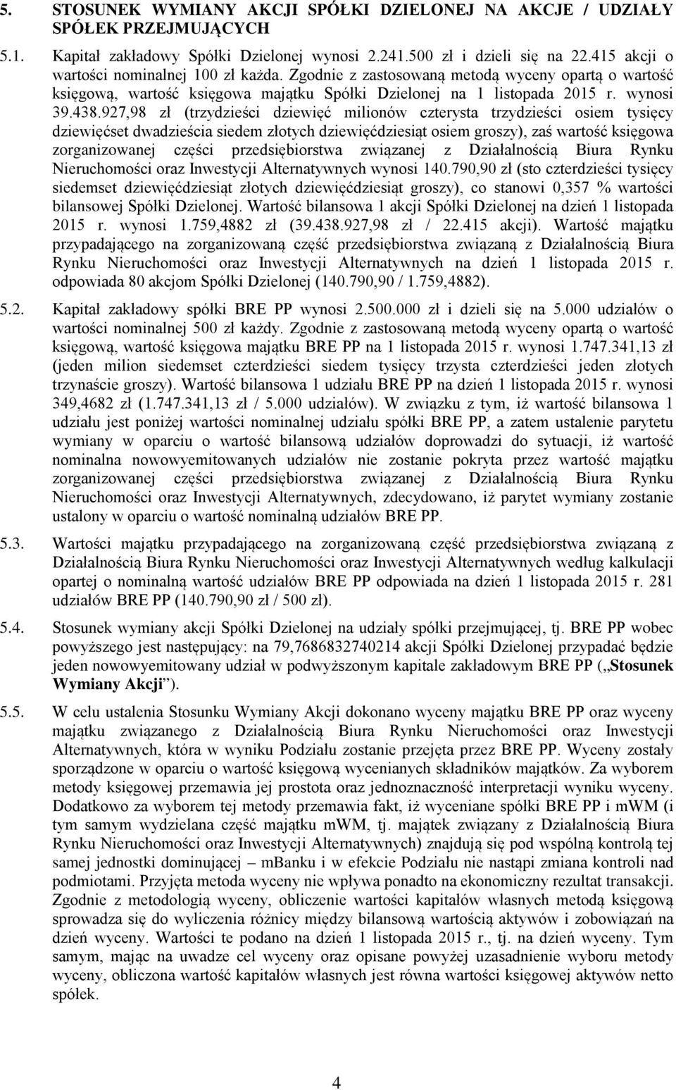 927,98 zł (trzydzieści dziewięć milionów czterysta trzydzieści osiem tysięcy dziewięćset dwadzieścia siedem złotych dziewięćdziesiąt osiem groszy), zaś wartość księgowa zorganizowanej części