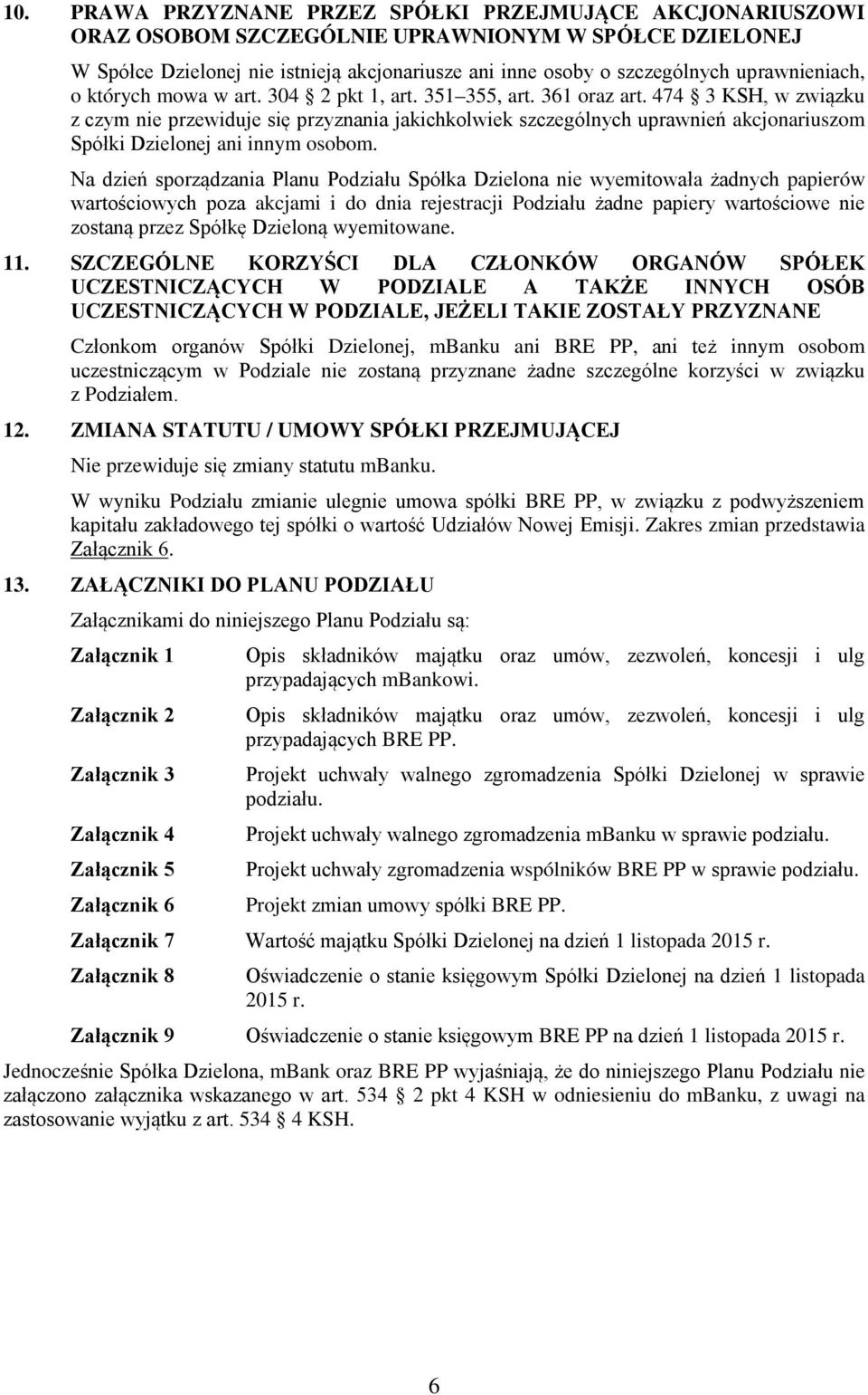 474 3 KSH, w związku z czym nie przewiduje się przyznania jakichkolwiek szczególnych uprawnień akcjonariuszom Spółki Dzielonej ani innym osobom.